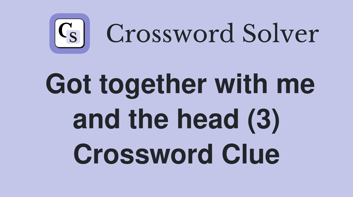Got together with me and the head (3) Crossword Clue
