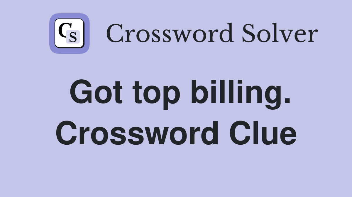 Got top billing. Crossword Clue