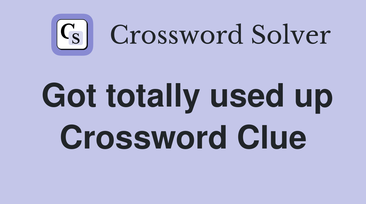 Got totally used up Crossword Clue
