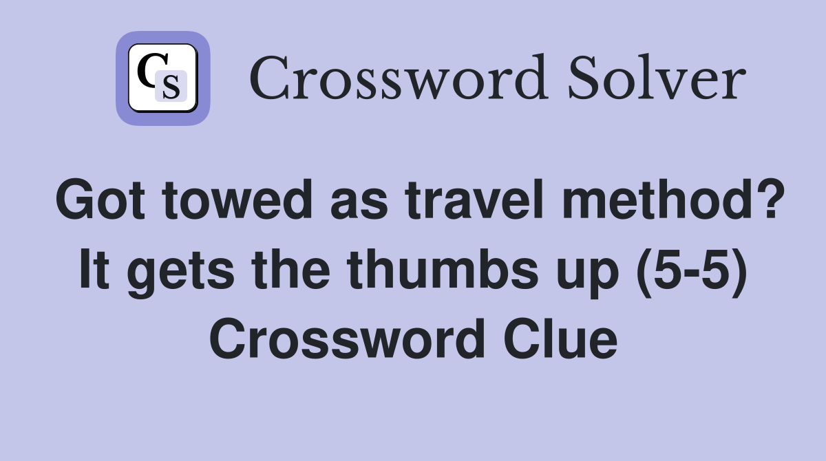 Got towed as travel method? It gets the thumbs up (5-5) Crossword Clue