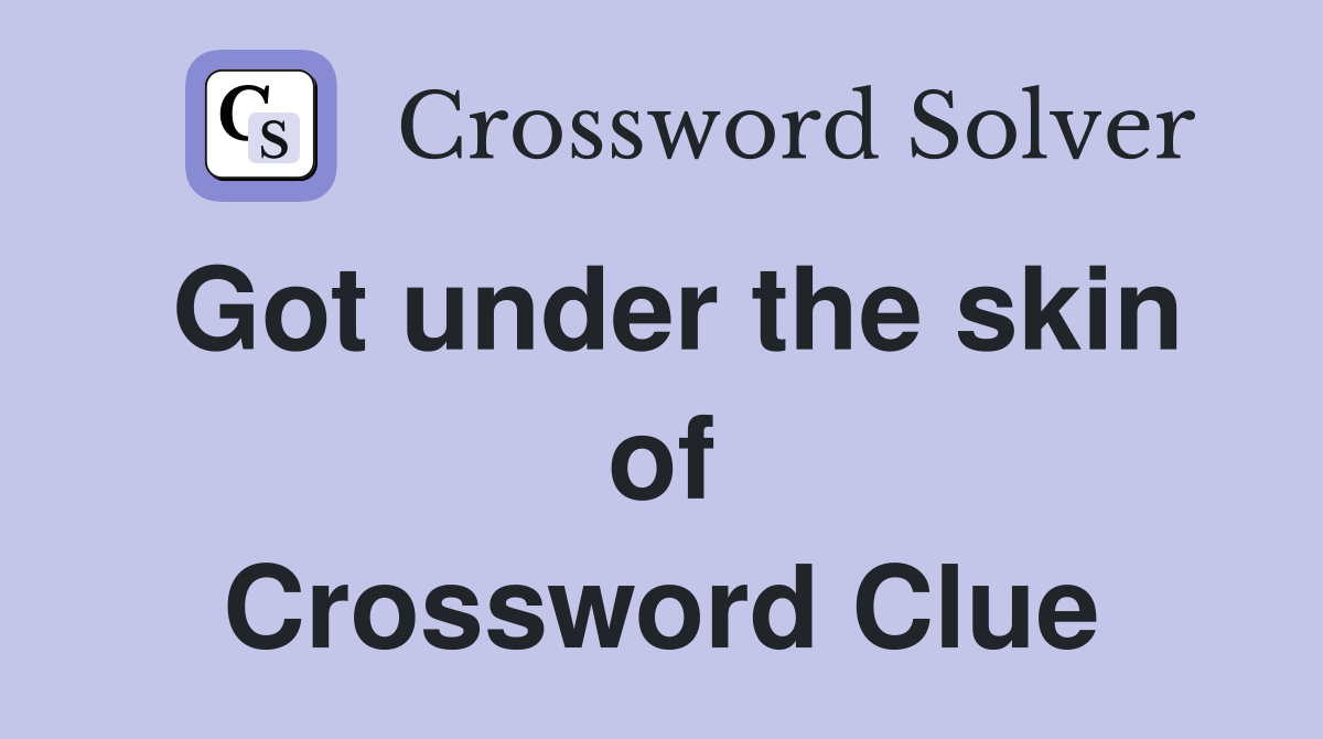 Got under the skin of Crossword Clue