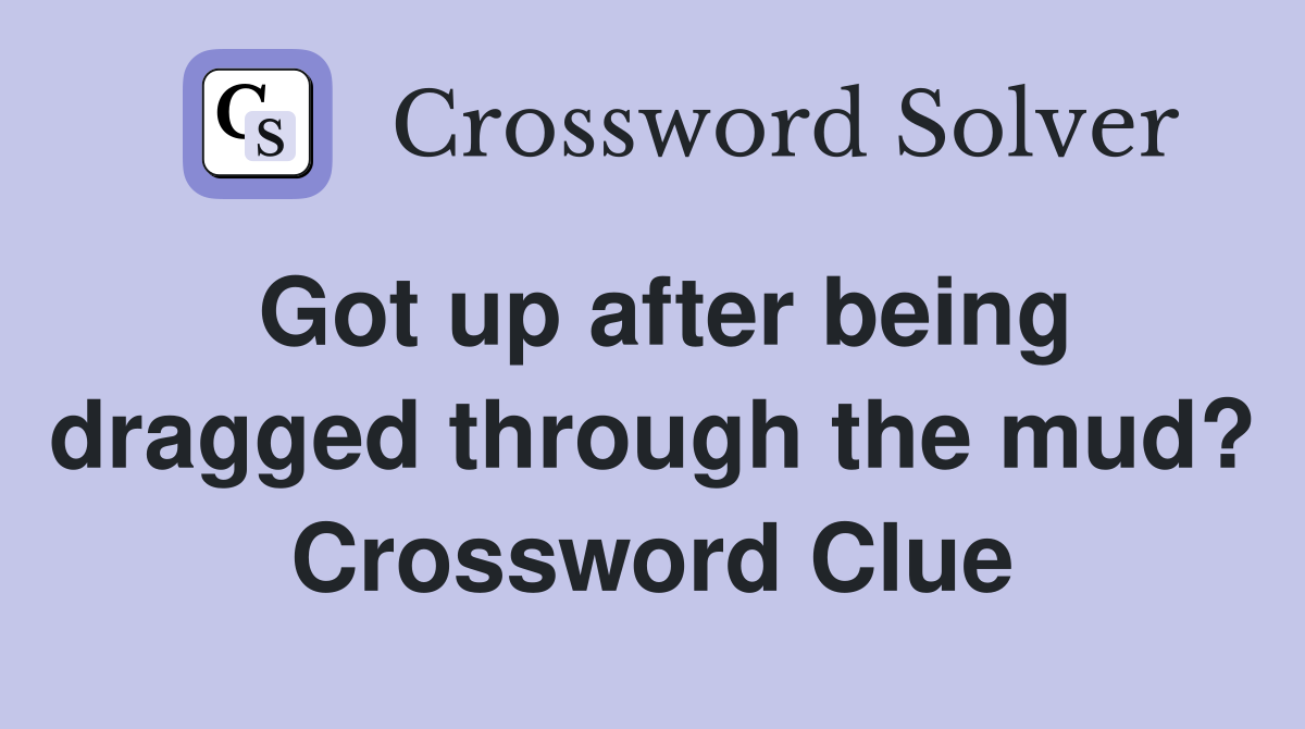 Got up after being dragged through the mud? Crossword Clue