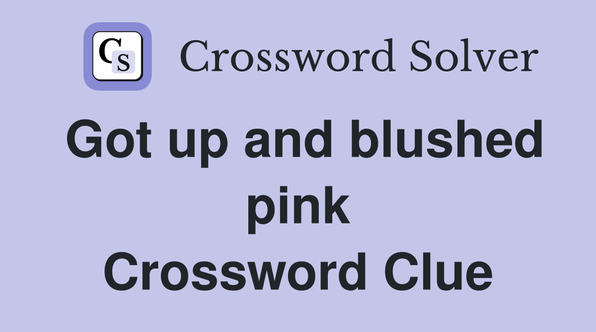 Got up and blushed pink Crossword Clue