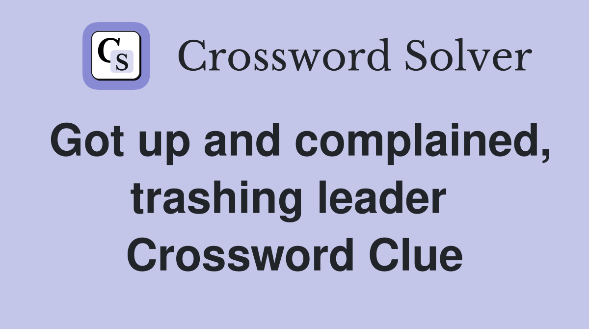 Got up and complained, trashing leader  Crossword Clue