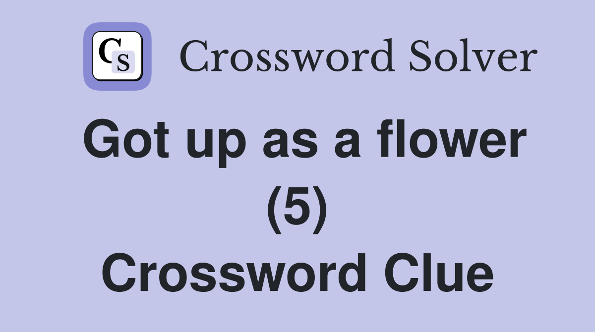 Got up as a flower (5) Crossword Clue