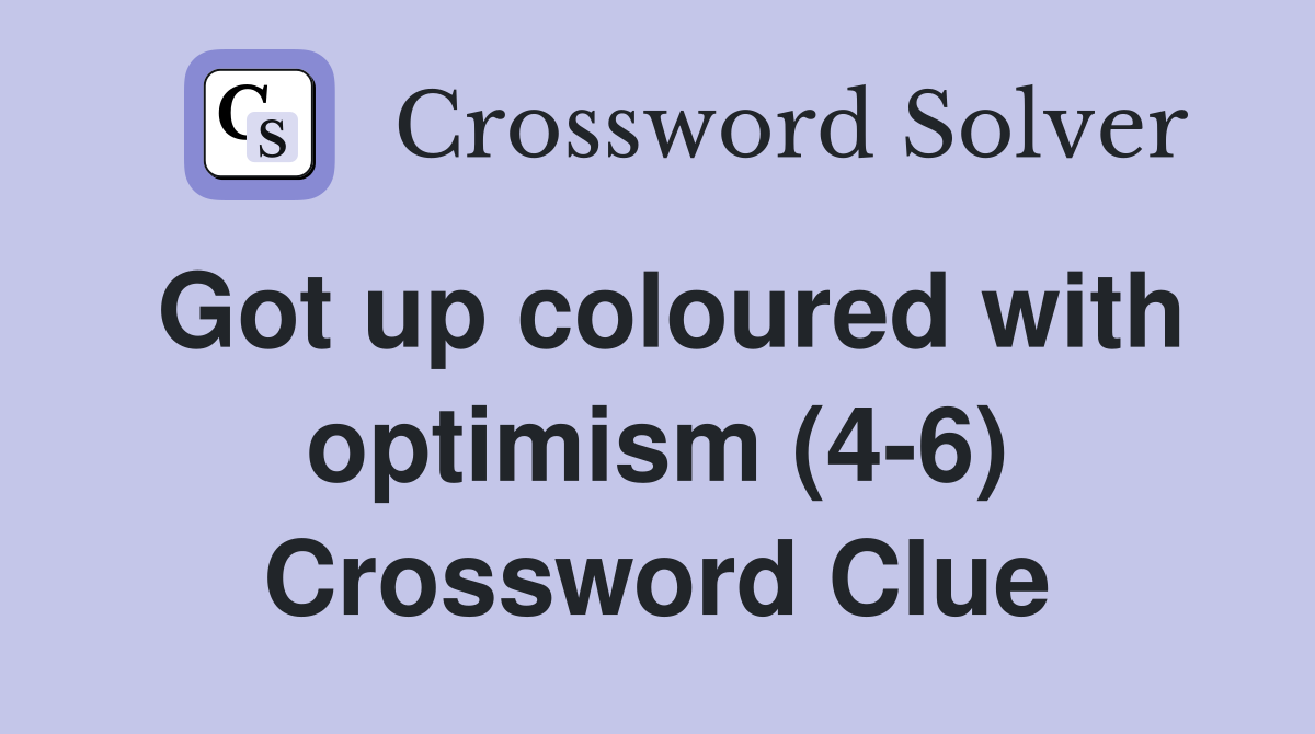 Got up coloured with optimism (4-6) Crossword Clue