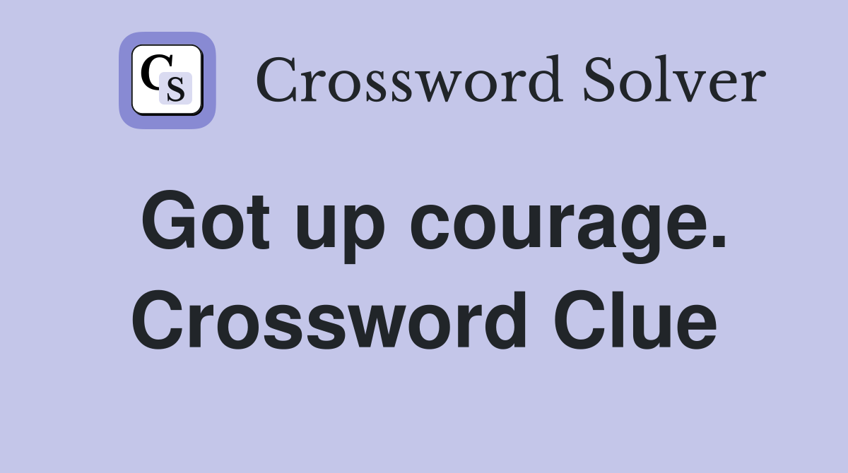 Got up courage. Crossword Clue