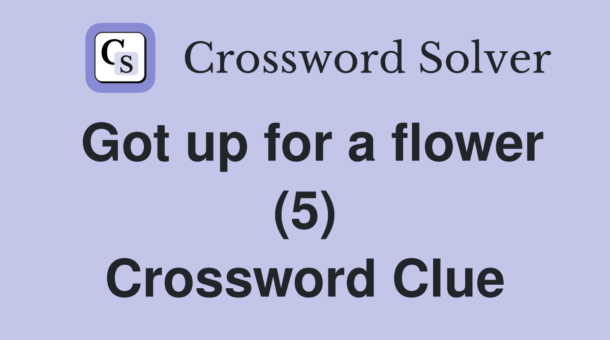 Got up for a flower (5) Crossword Clue