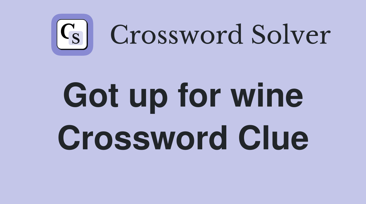 Got up for wine  Crossword Clue