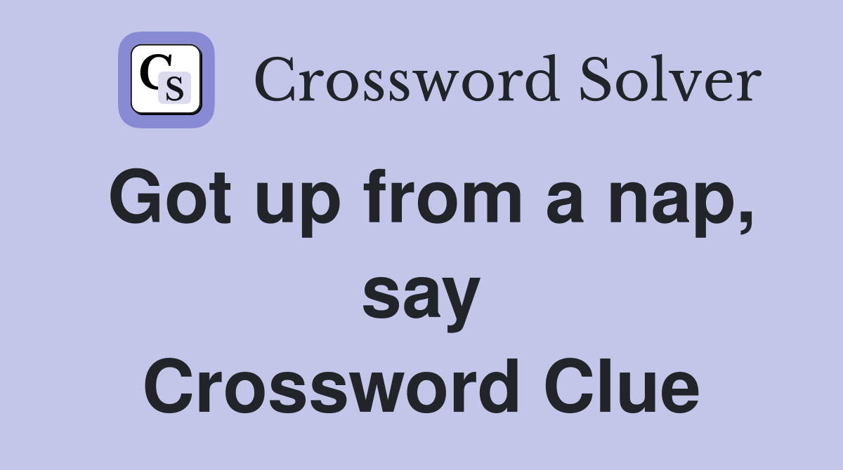 Got up from a nap, say Crossword Clue