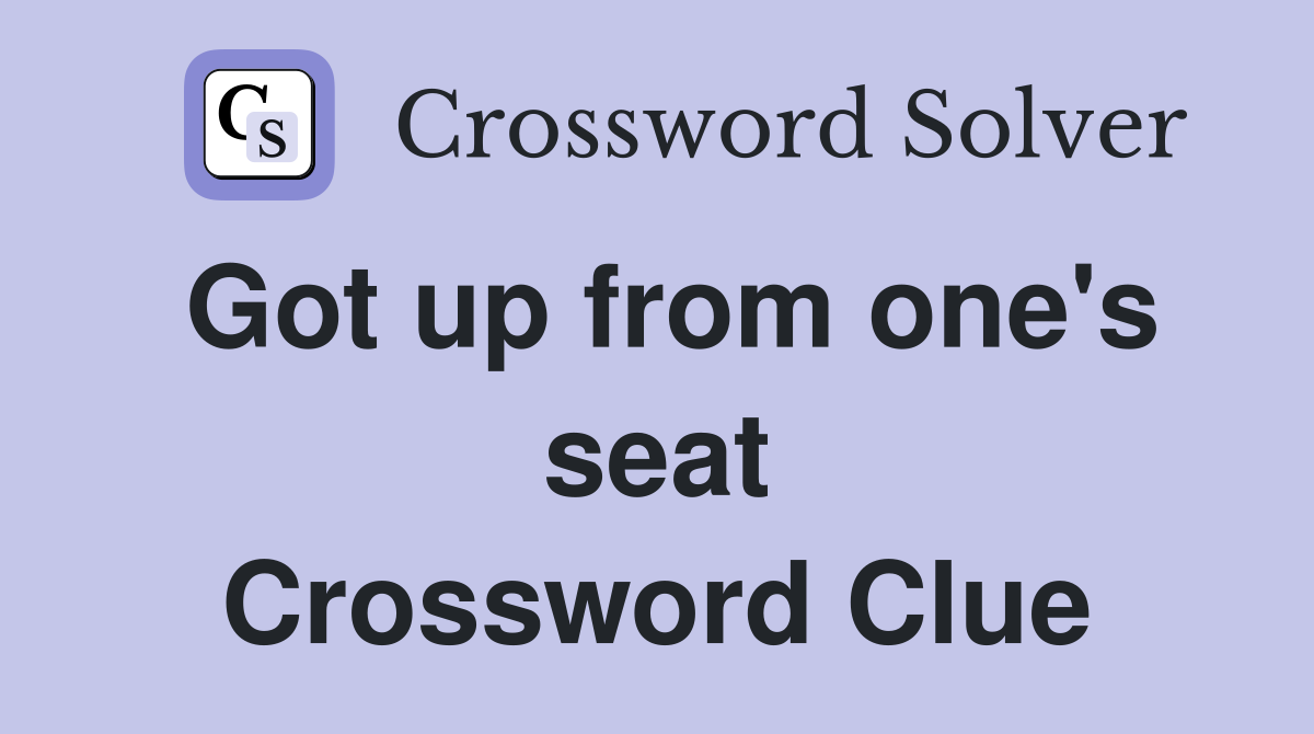 Got up from one's seat Crossword Clue