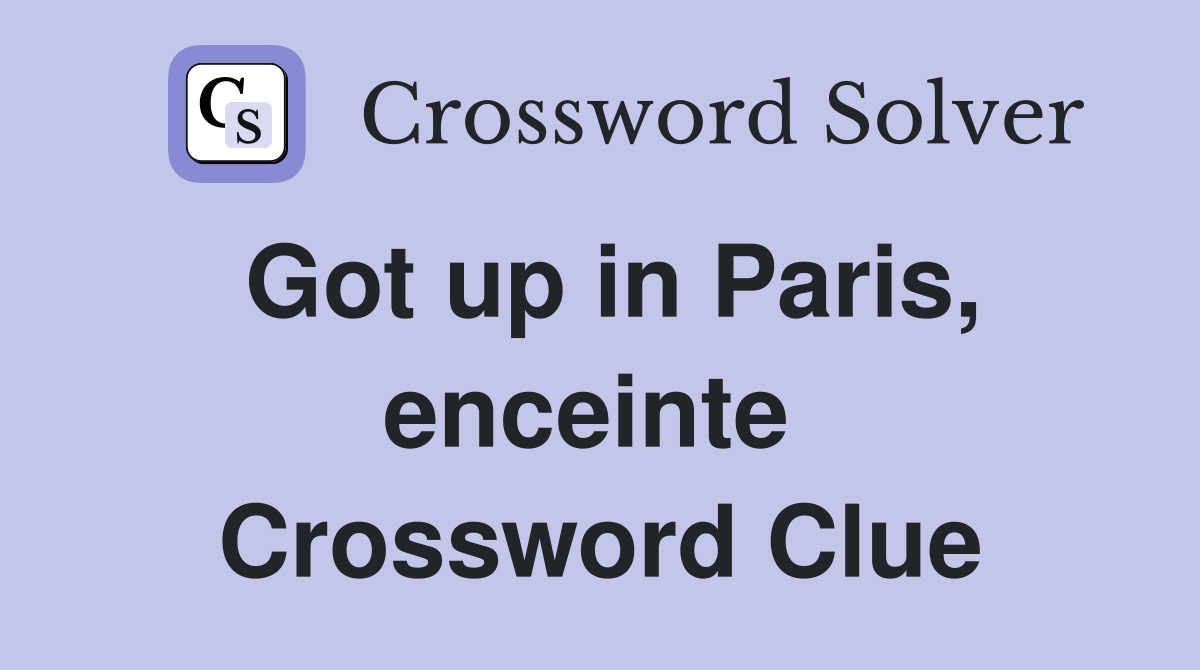 Got up in Paris, enceinte  Crossword Clue