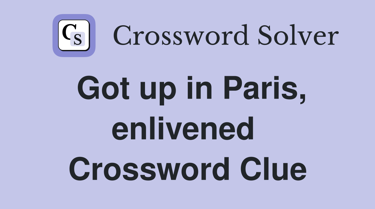 Got up in Paris, enlivened  Crossword Clue