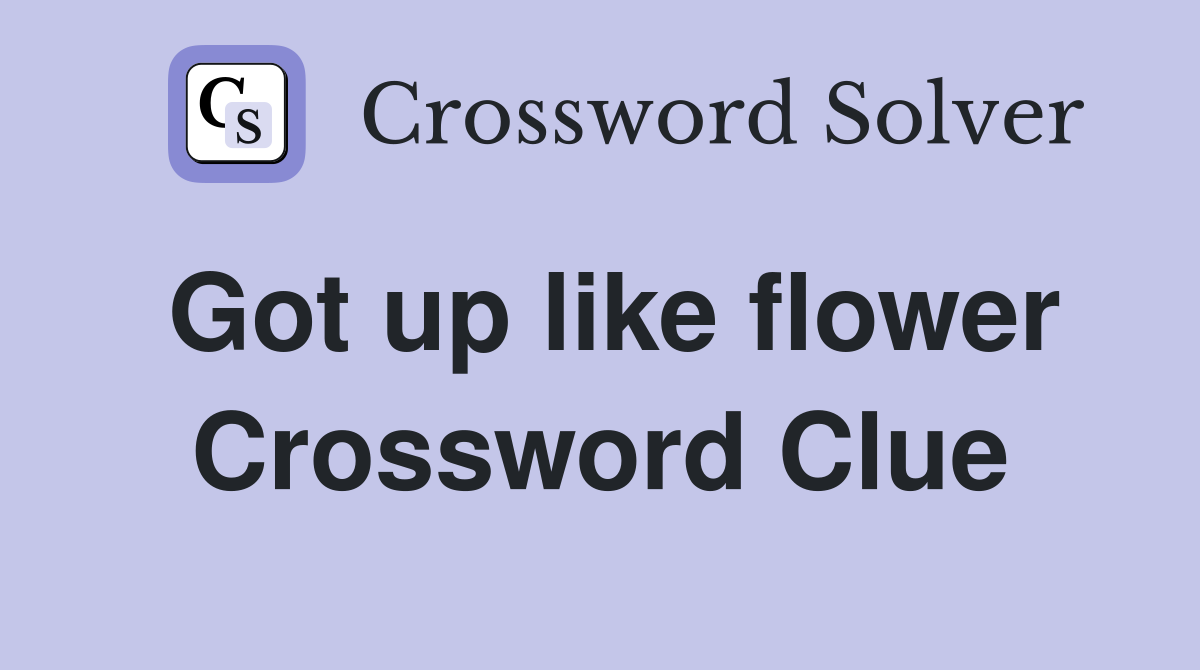 Got up like flower Crossword Clue