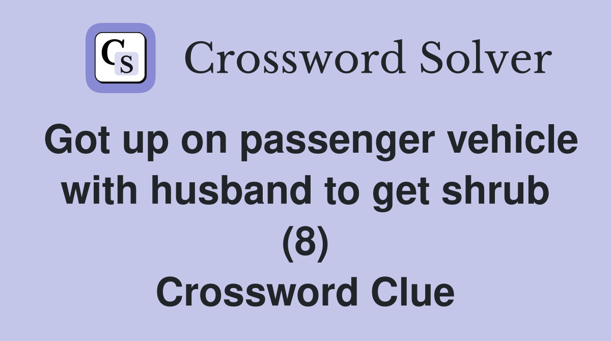 Got up on passenger vehicle with husband to get shrub (8) Crossword Clue