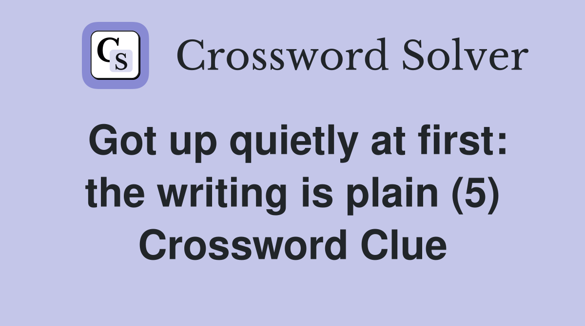 Got up quietly at first: the writing is plain (5) Crossword Clue