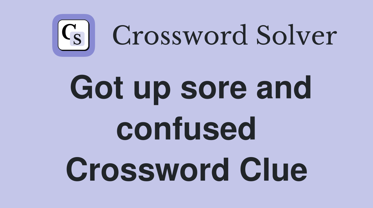 Got up sore and confused Crossword Clue