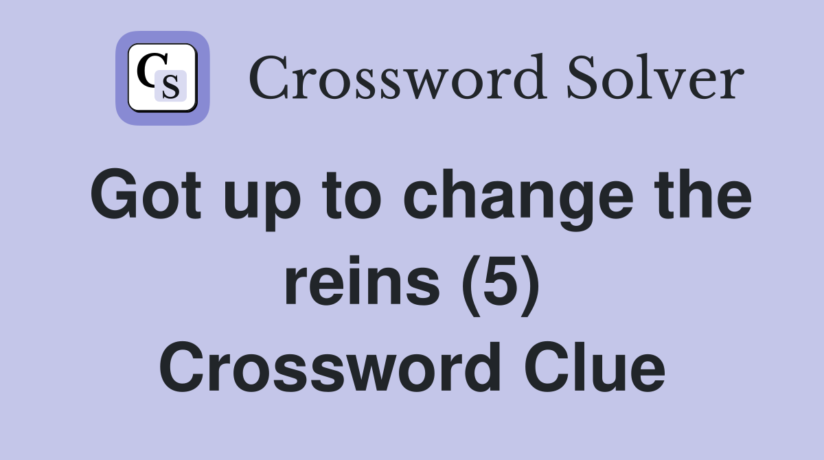 Got up to change the reins (5) Crossword Clue