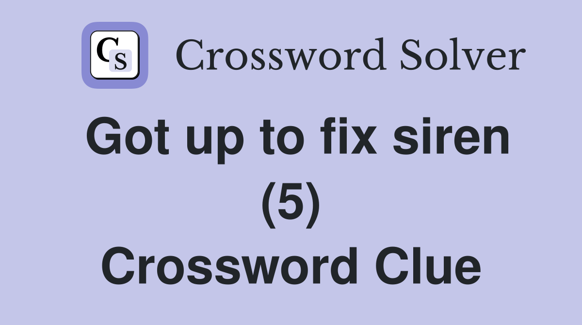 Got up to fix siren (5) Crossword Clue