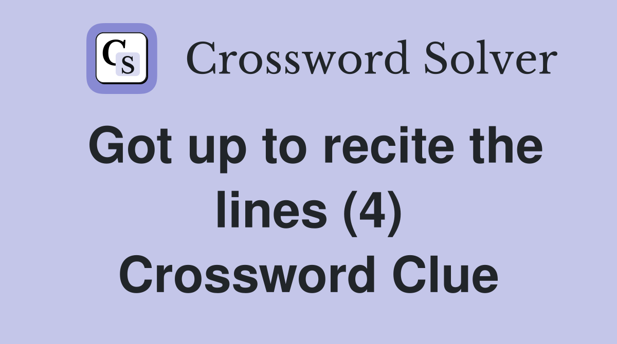 Got up to recite the lines (4) Crossword Clue