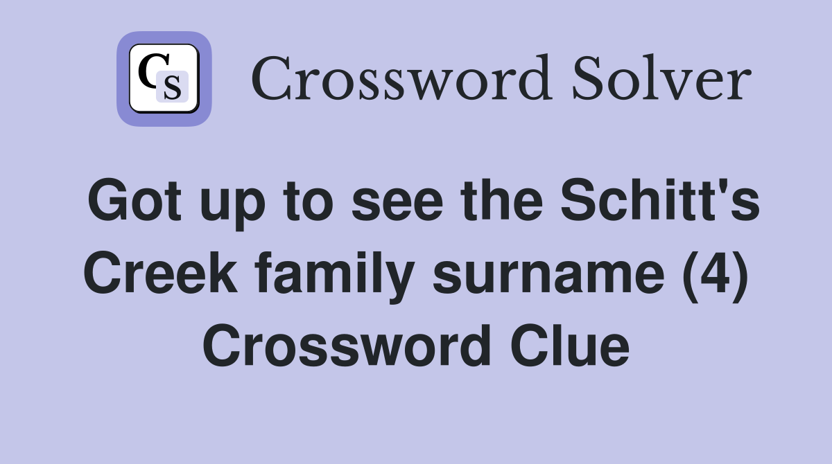 Got up to see the Schitt's Creek family surname (4) Crossword Clue