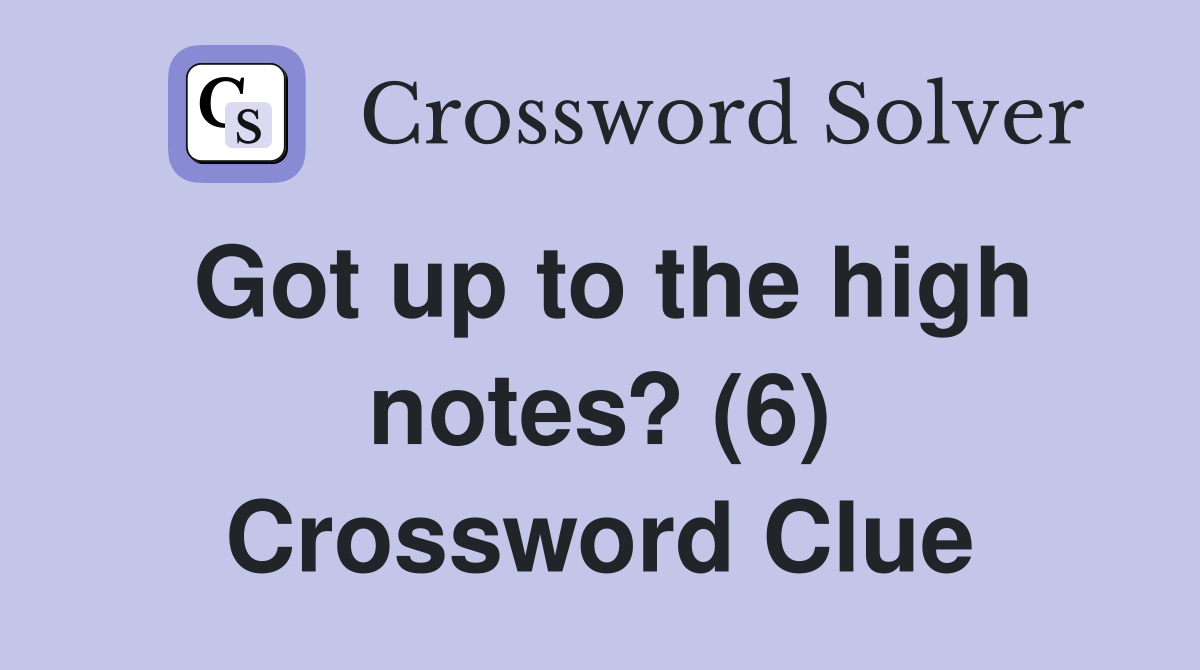 Got up to the high notes? (6) Crossword Clue
