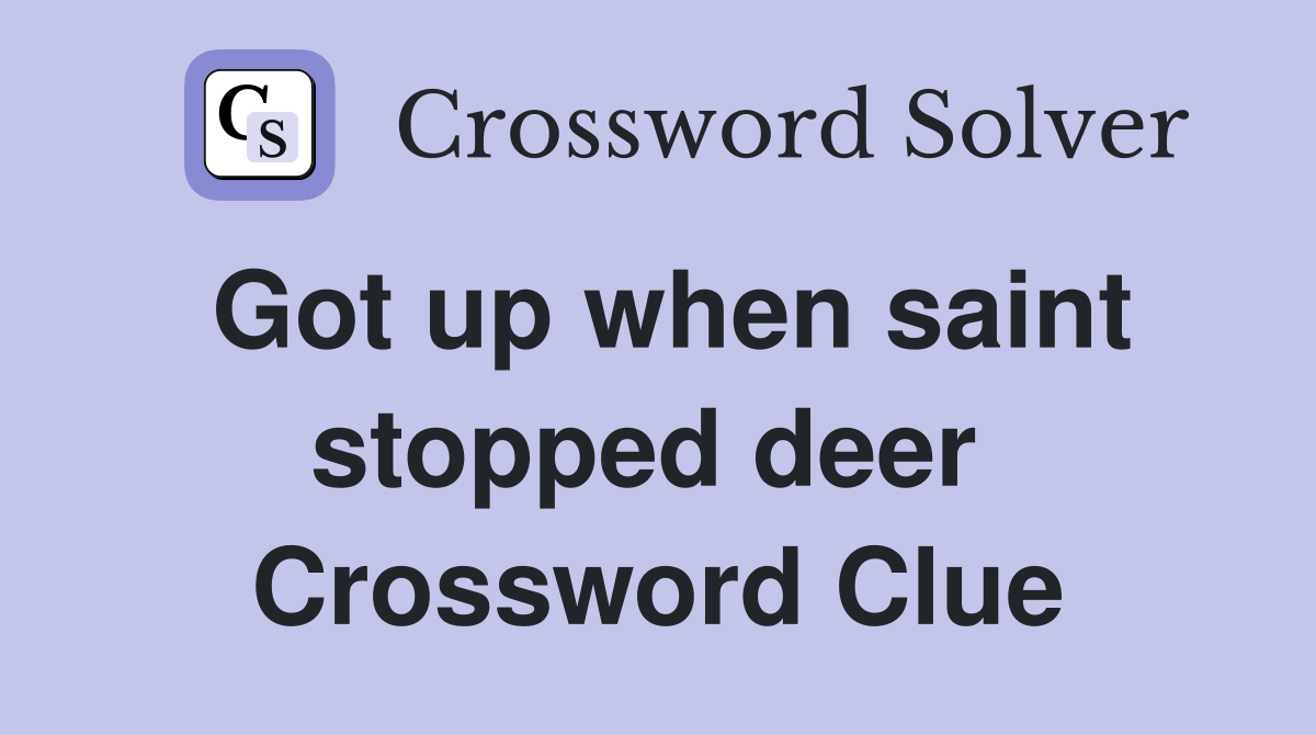 Got up when saint stopped deer  Crossword Clue