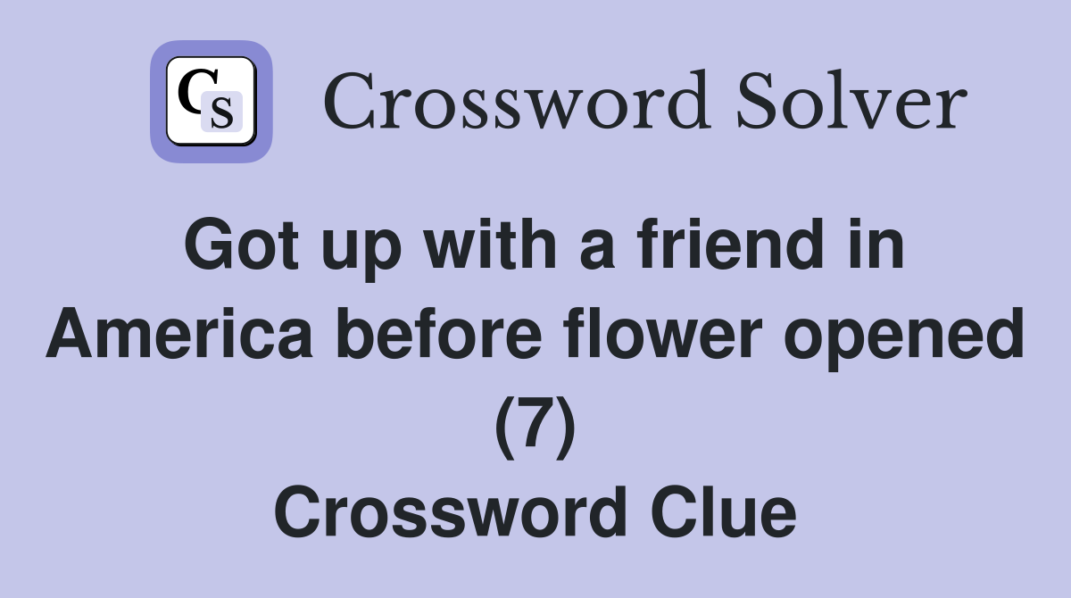 Got up with a friend in America before flower opened (7) Crossword Clue