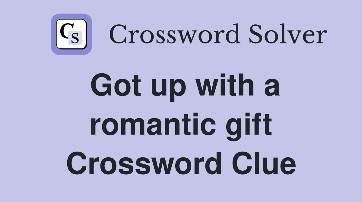 Got up with a romantic gift Crossword Clue