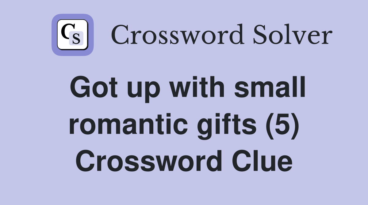 Got up with small romantic gifts (5) Crossword Clue