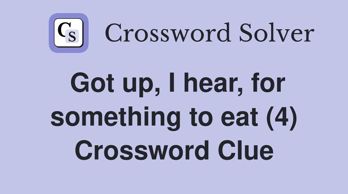 Got up, I hear, for something to eat (4) Crossword Clue