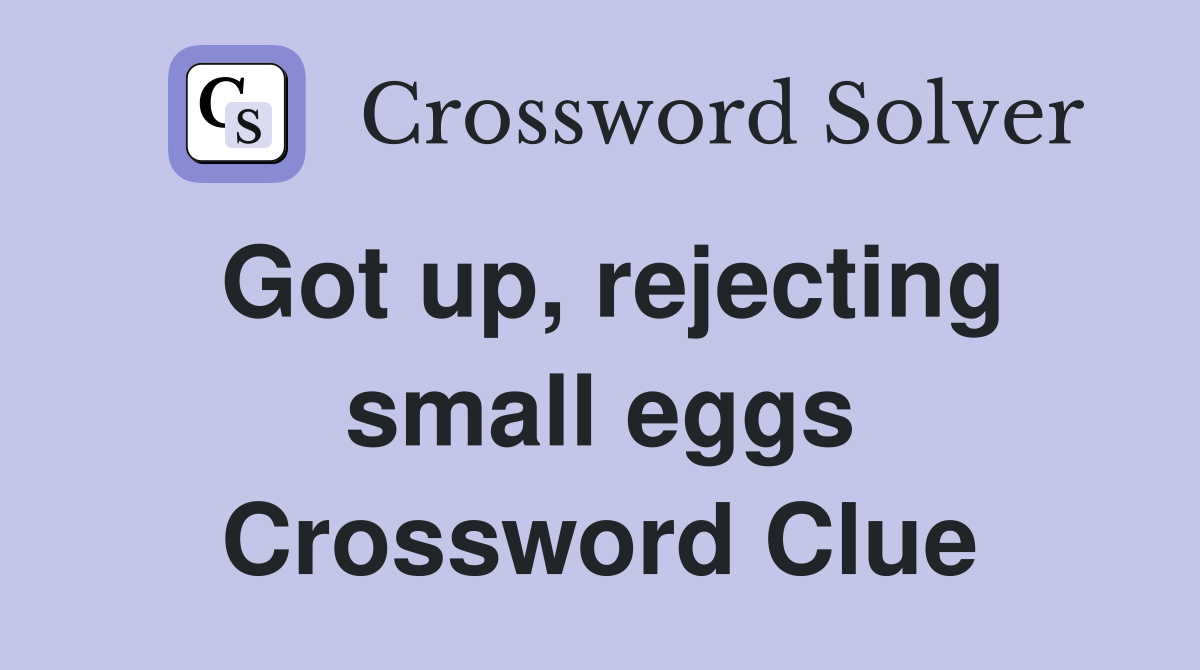 Got up, rejecting small eggs Crossword Clue