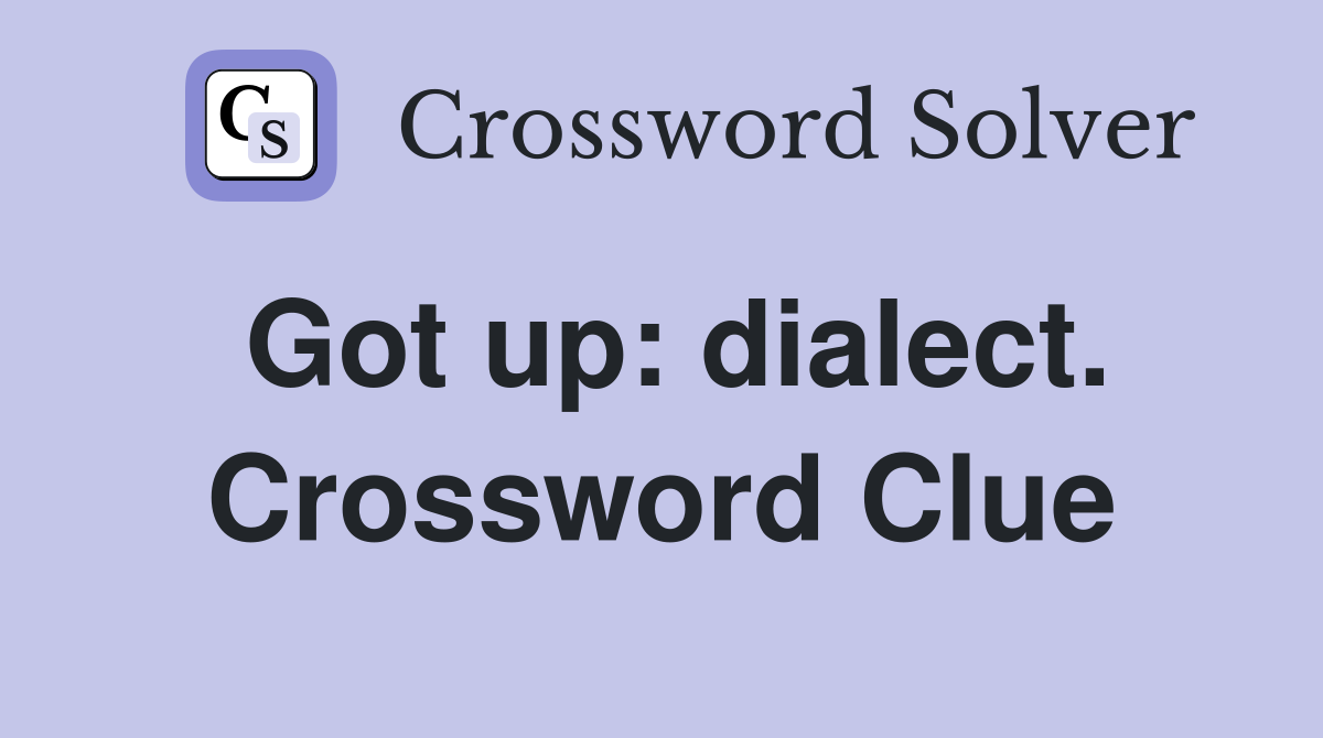 Got up: dialect. Crossword Clue