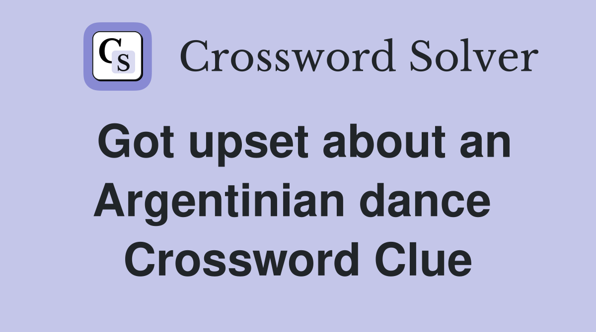 Got upset about an Argentinian dance  Crossword Clue