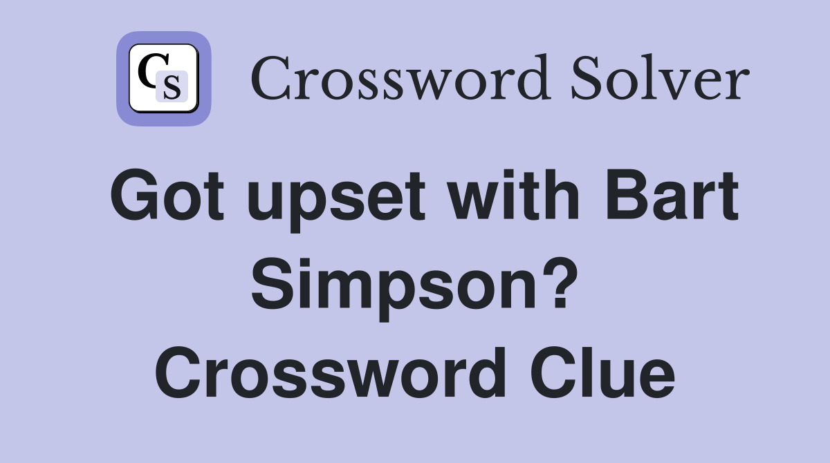 Got upset with Bart Simpson? Crossword Clue