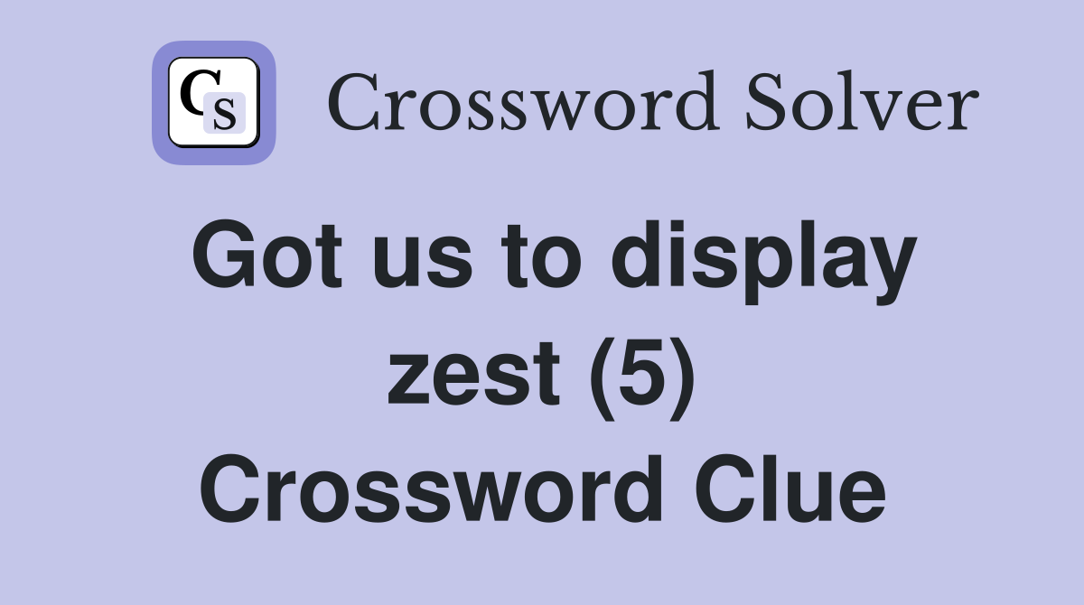 Got us to display zest (5) Crossword Clue Answers Crossword Solver