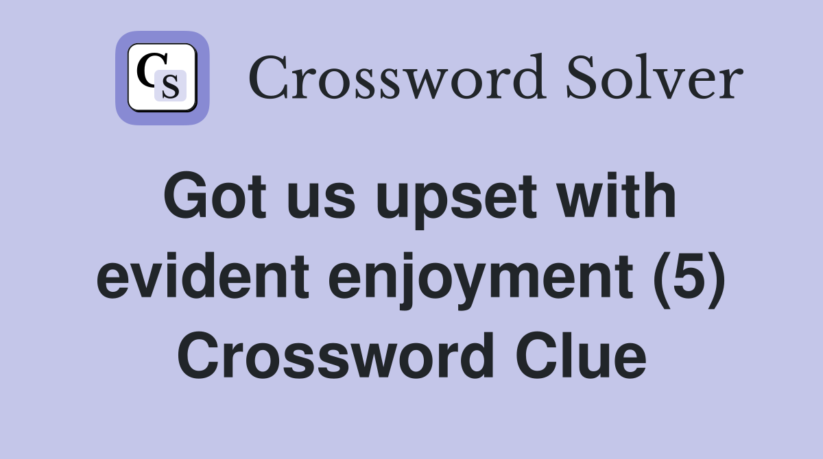 Got us upset with evident enjoyment (5) Crossword Clue