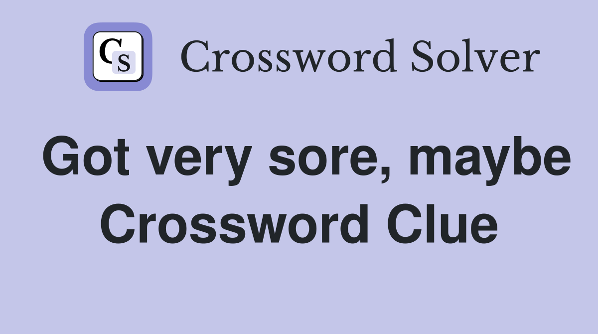 Got very sore, maybe Crossword Clue