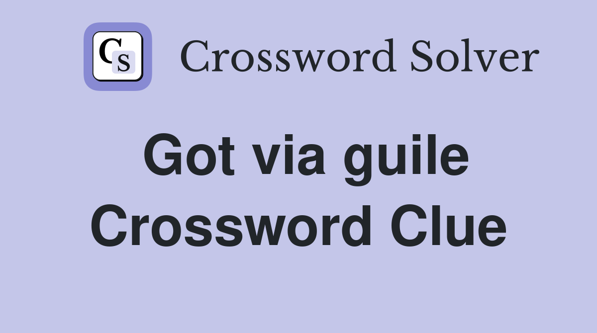 Got via guile Crossword Clue