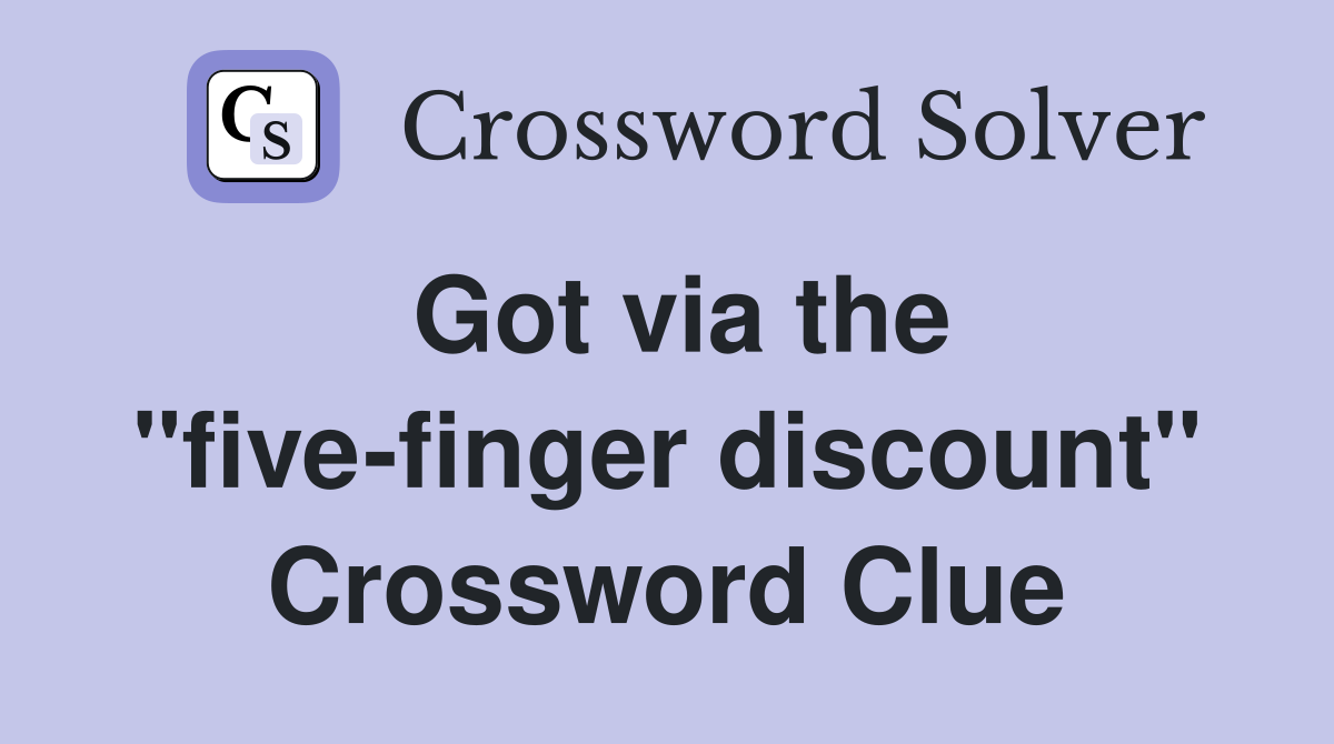 Got via the "five-finger discount" Crossword Clue