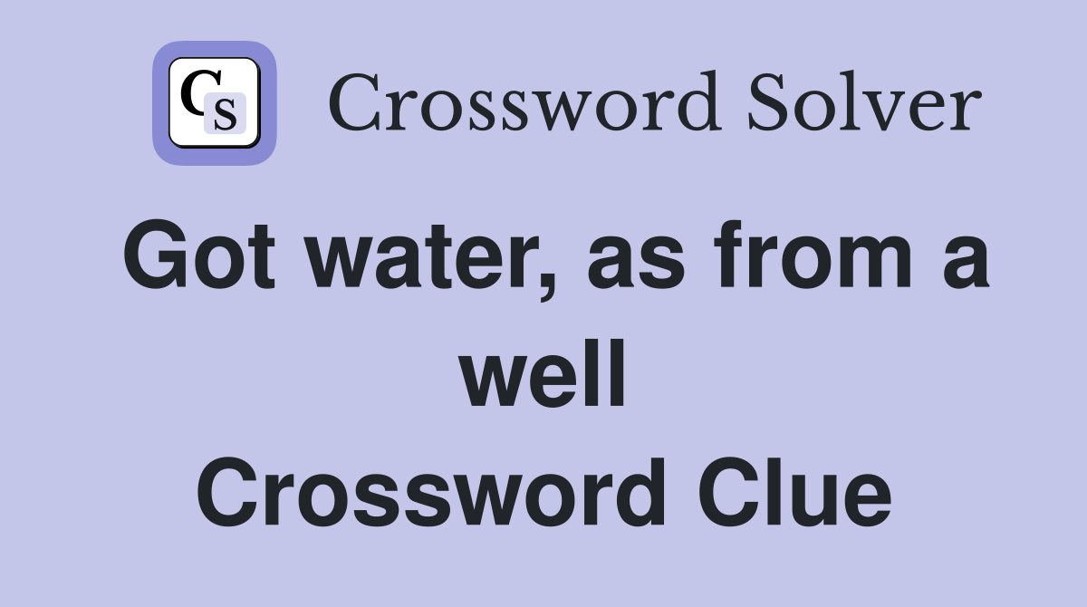 Got water, as from a well Crossword Clue
