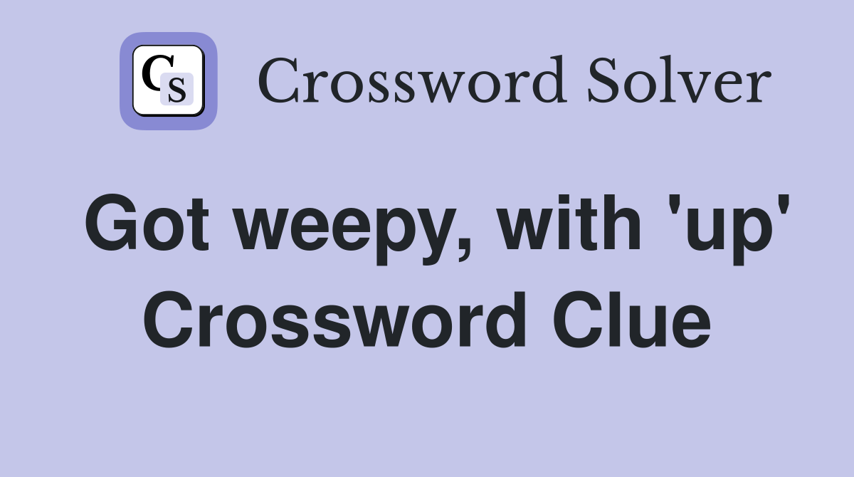 Got weepy, with 'up' Crossword Clue