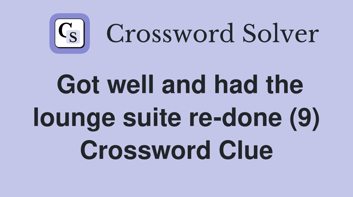 Got well and had the lounge suite re-done (9) Crossword Clue