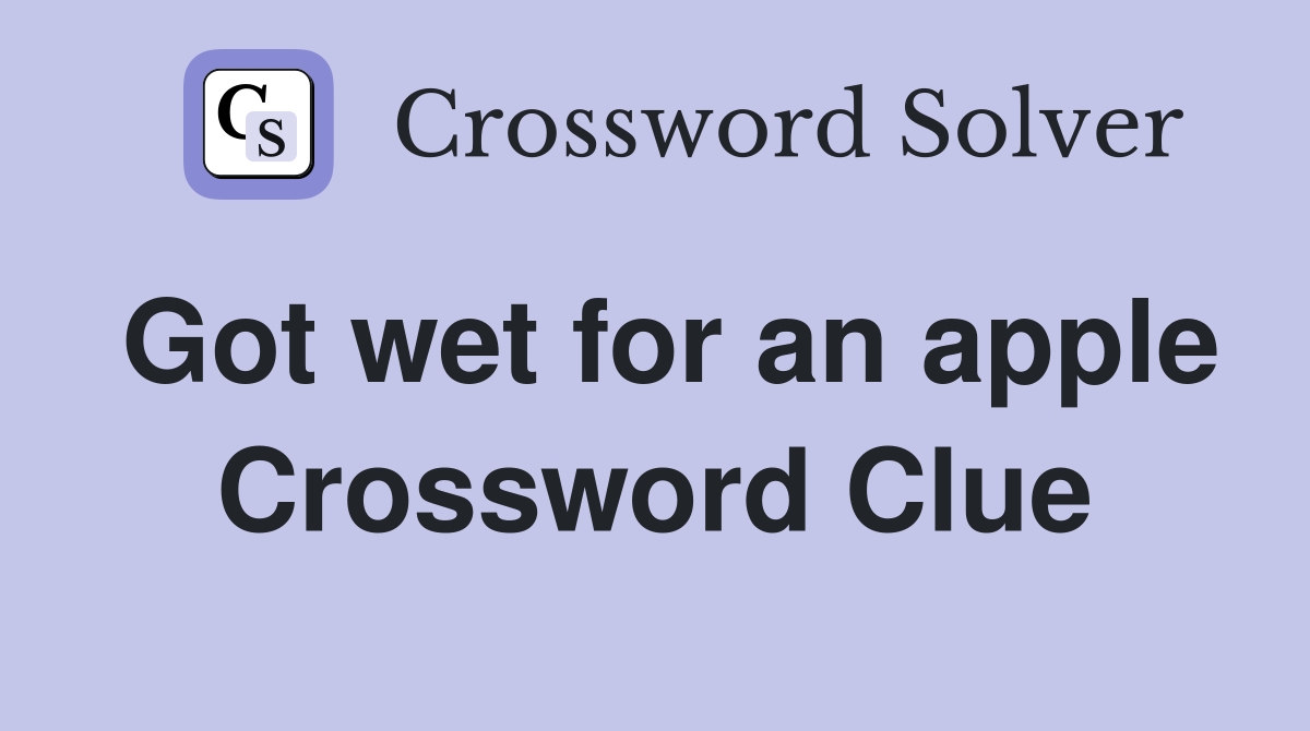 Got wet for an apple Crossword Clue