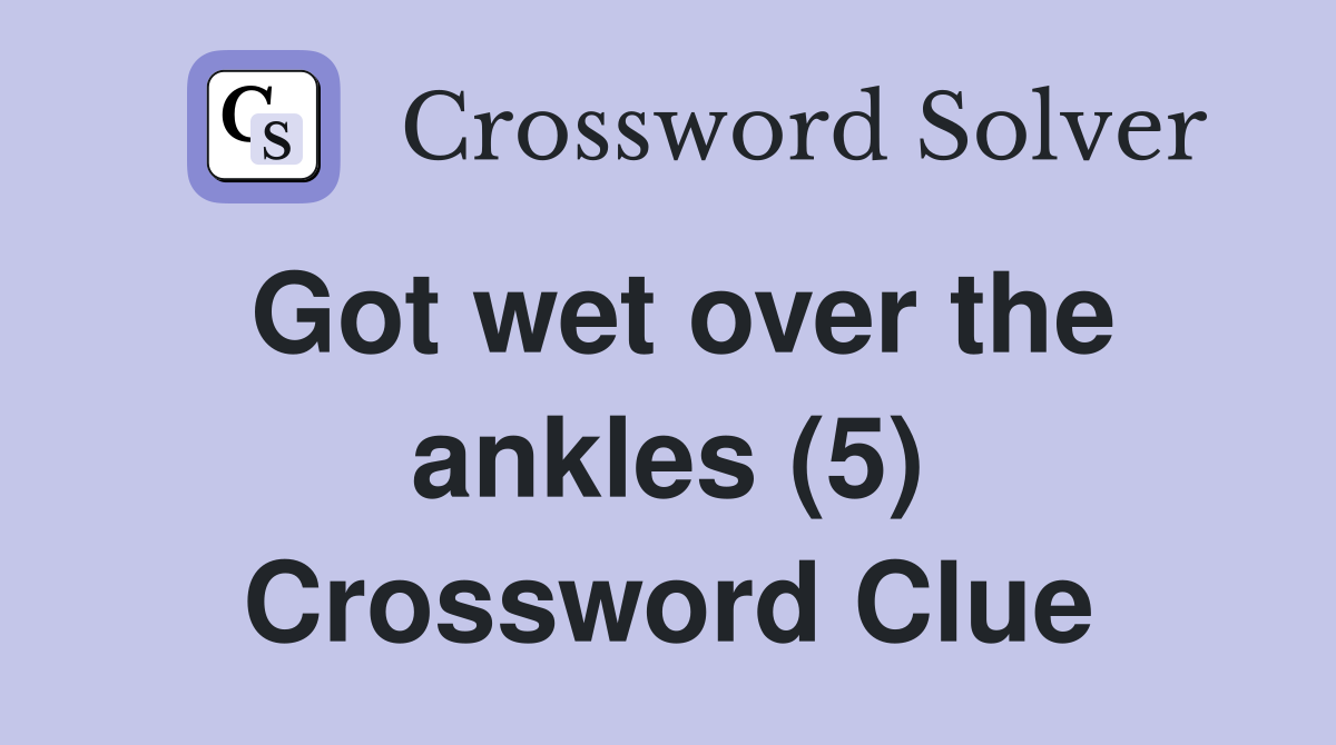 Got wet over the ankles (5) Crossword Clue