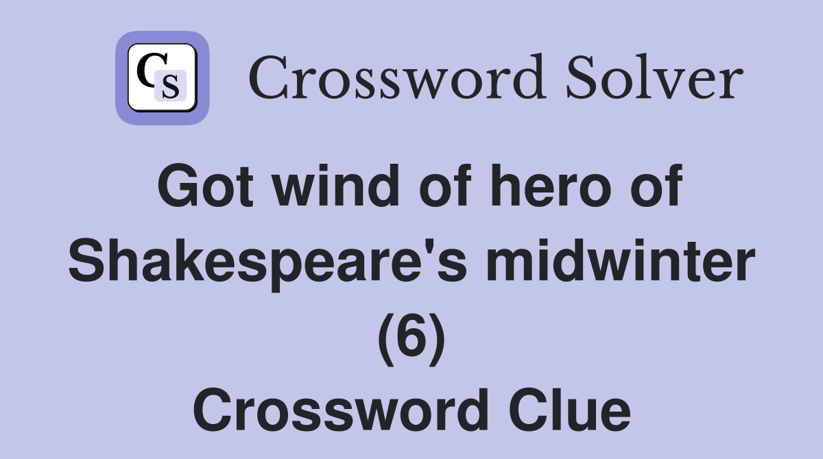 Got wind of hero of Shakespeare's midwinter (6) Crossword Clue