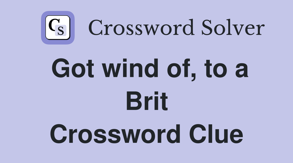 Got wind of, to a Brit Crossword Clue