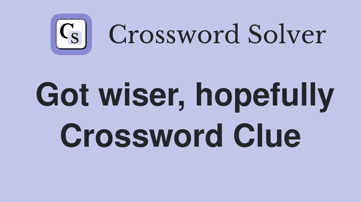 Got wiser, hopefully Crossword Clue