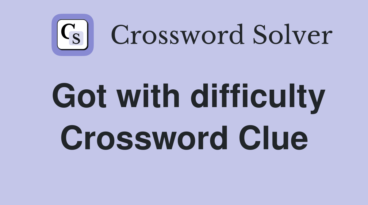 Got with difficulty Crossword Clue