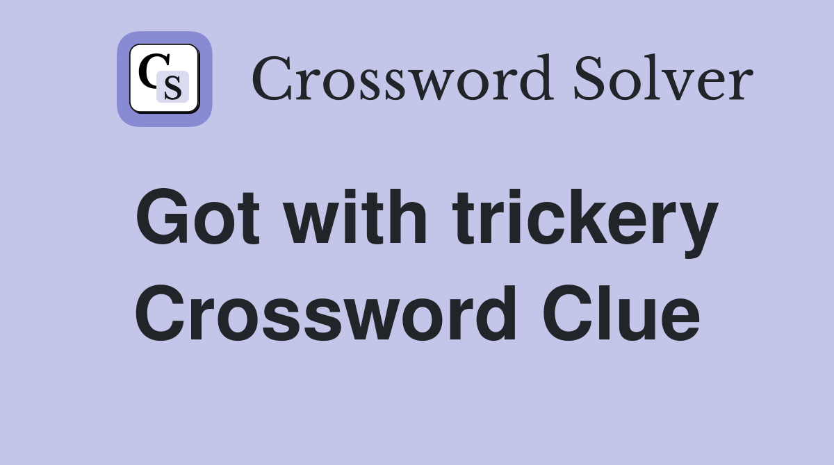 Got with trickery Crossword Clue